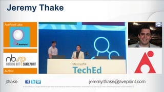Jeremy Thake




   © 2012 AvePoint, Inc. All rights reserved. No part of this may be reproduced, stored in a retrieval system, or transmitted in any form or by any means, without the prior written consent of AvePoint, Inc.
 