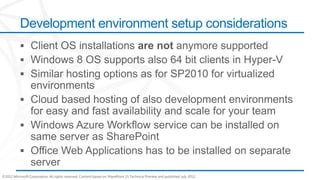 Development environment setup considerations




©2012 Microsoft Corporation. All rights reserved. Content based on SharePoint 15 Technical Preview and published July 2012.
 