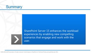 Summary




                                                  SharePoint Server 15 enhances the workload
                                                  experiences by enabling new compelling
                                                  scenarios that engage and work with the
                                                  user.


©2012 Microsoft Corporation. All rights reserved. Content based on SharePoint 15 Technical Preview and published July 2012.
 
