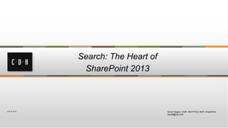 Search: The Heart of
SharePoint 2013
David Tappan, IOAP, MCITP:EA; MCP: SharePoint
davidt@cdh.com
June 26, 2013
 