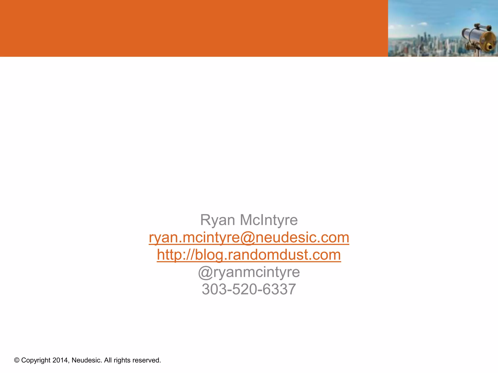 © Copyright 2014, Neudesic. All rights reserved.
Ryan McIntyre
ryan.mcintyre@neudesic.com
http://blog.randomdust.com
@ryanmcintyre
303-520-6337
 