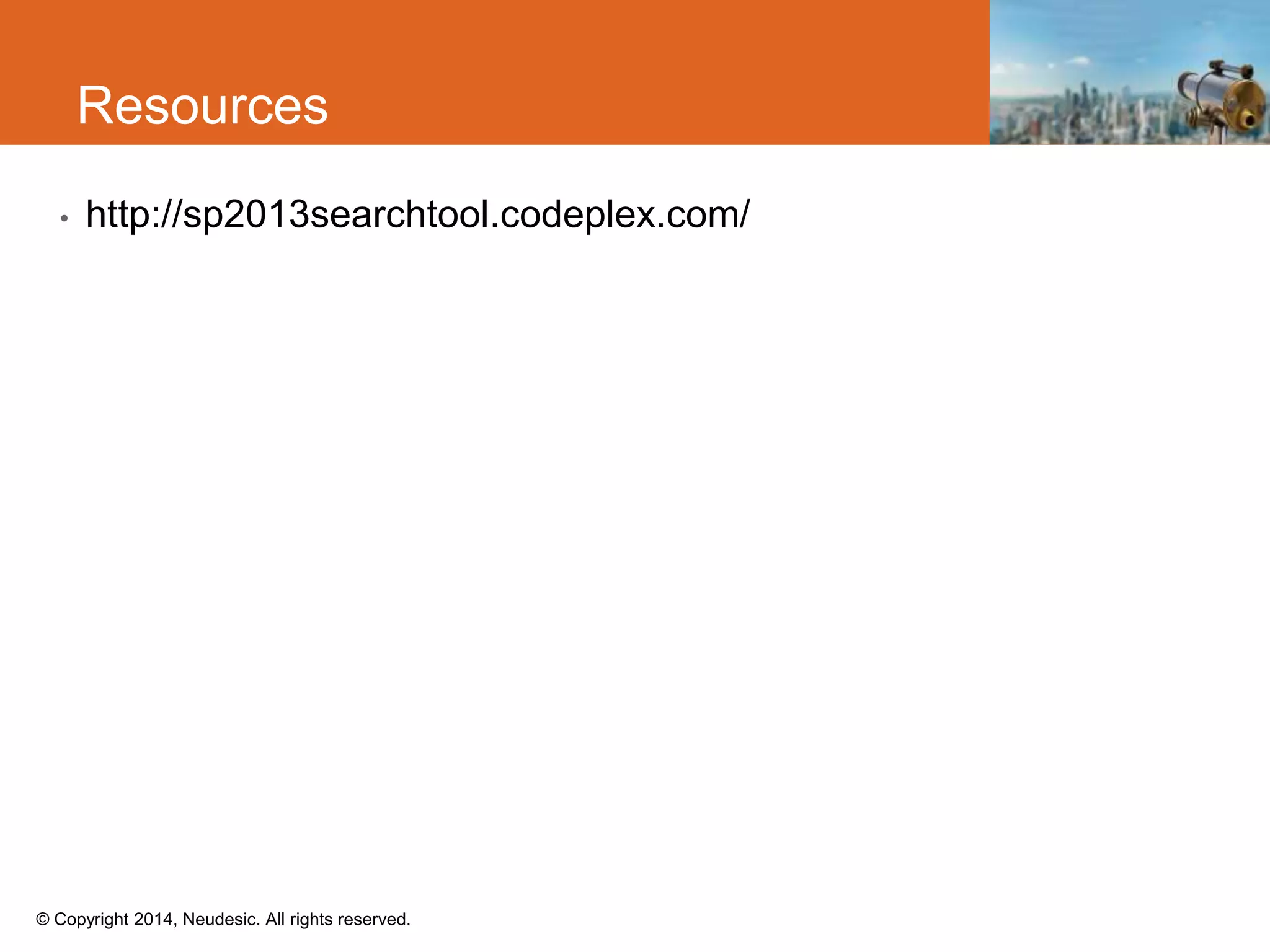 © Copyright 2014, Neudesic. All rights reserved.
• http://sp2013searchtool.codeplex.com/
Resources
 