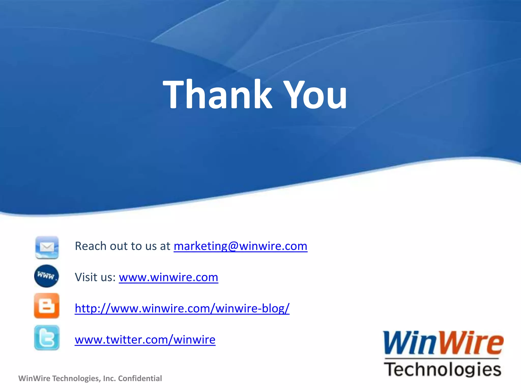 © 2010 WinWire TechnologiesWinWire Technologies, Inc. Confidential
WinWire Technologies, Inc. Confidential
Reach out to us at marketing@winwire.com
Visit us: www.winwire.com
http://www.winwire.com/winwire-blog/
www.twitter.com/winwire
Thank You
 