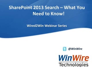 © 2010 WinWire TechnologiesWinWire Technologies, Inc. Confidential
SharePoint 2013 Search – What You
Need to Know!
@WinWire
Wired2Win Webinar Series
 