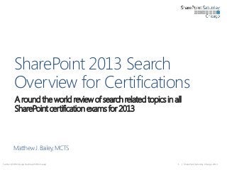 SharePoint 2013 Search
Overview for Certifications
A round the world review of search related topics in all
SharePoint certification exams for 2013

Matthew J. Bailey, MCTS
Twitter: @SPSChicago Hashtag #SPSChicago

1

| SharePoint Saturday Chicago 2013

 