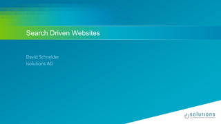 Search Driven Websites
David Schneider
isolutions AG
 