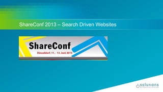 ShareConf 2013 – Search Driven Websites
 