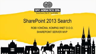SharePoint 2013 Search
ROBI VONČINA, KOMPAS XNET D.O.O.
SHAREPOINT SERVER MVP
 