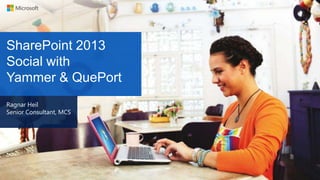 SharePoint 2013
Social with
Yammer & QuePort
Ragnar Heil
Senior Consultant, MCS
 