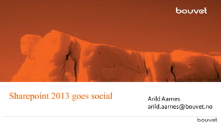 Sharepoint 2013 goes social

Arild Aarnes
arild.aarnes@bouvet.no

 