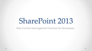 SharePoint 2013
Web Content Management Features for Developers
 