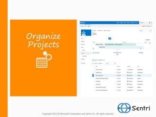 Organize
Projects




   Copyright 2012 © Microsoft Corporation and Sentri, Inc. All rights reserved.
 
