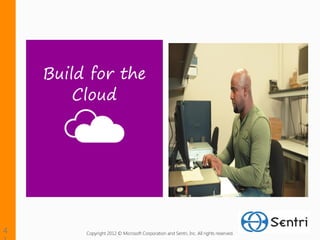 Build for the
    Cloud




     Copyright 2012 © Microsoft Corporation and Sentri, Inc. All rights reserved.
 