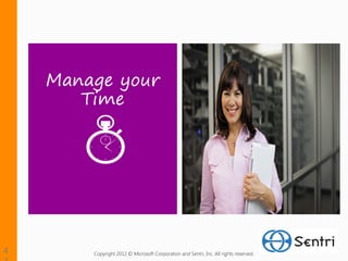 Manage your
   Time




    Copyright 2012 © Microsoft Corporation and Sentri, Inc. All rights reserved.
 