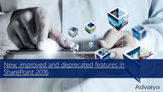 New, improved and deprecated features in
SharePoint 2016
 