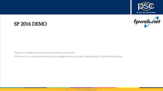 SP 2016 DEMO
Thanks to FPWeb for hosting the SharePoint 2016 server!
FPWeb is a St. Louis-based hosting and managed service provider specializing in SharePoint solutions.
 