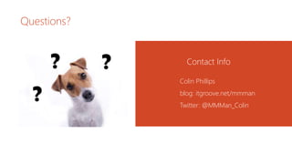 Questions?
Contact Info
Colin Phillips
blog: itgroove.net/mmman
Twitter: @MMMan_Colin
 