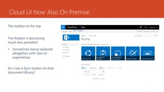 Cloud UI Now Also On Premise
The toolbar at the top
The Ribbon is becoming
much less prevalent
• Sometimes being replaced
altogether with new UI
experiences
Do I see a Sync button on that
document library?
7
 