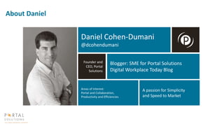 Daniel Cohen-Dumani
@dcohendumani
Founder and
CEO, Portal
Solutions
Blogger: SME for Portal Solutions
Digital Workplace To...