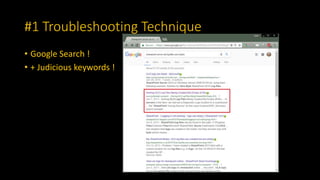 #1 Troubleshooting Technique
• Google Search !
• + Judicious keywords !
 