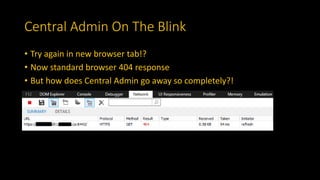 Central Admin On The Blink
• Try again in new browser tab!?
• Now standard browser 404 response
• But how does Central Admin go away so completely?!
 