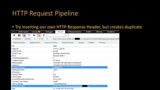 HTTP Request Pipeline
• Try inserting our own HTTP Response Header, but creates duplicate
 