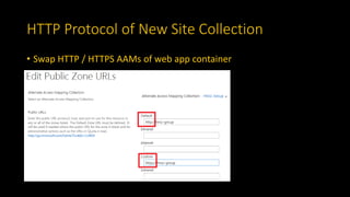 HTTP Protocol of New Site Collection
• Swap HTTP / HTTPS AAMs of web app container
 