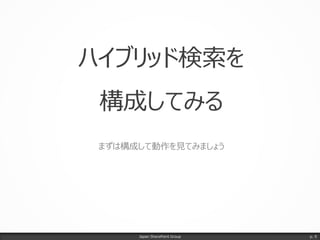 ハイブリッド検索を
構成してみる
まずは構成して動作を見てみましょう
Japan SharePoint Group p. 9
 