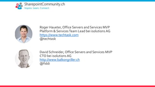 Roger Haueter, Office Servers and Services MVP
Platform & ServicesTeam Lead bei isolutions AG
https://www.techtask.com
@techtask
 David Schneider, Office Servers and Services MVP
CTO bei isolutions AG
http://www.balkongriller.ch
@fiddi
 