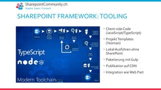 SHAREPOINT FRAMEWORK:TOOLING
 Client-side Code
(JavaScript/TypeScript)
 ProjektTemplates
(Yeoman)
 Lokal Ausführen ohne
SharePoint
 Paketierung mit Gulp
 Publikation auf CDN
 Integration wie Web Part
 