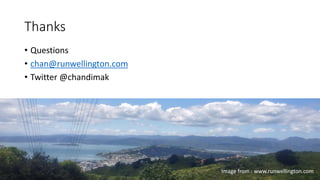 Thanks
• Questions
• Chandima.kulathilake@theta.co.nz
• Twitter @chandimak
Image from : www.runwellington.com
 