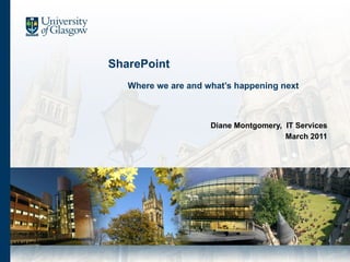 SharePoint     Where we are and what’s happening next Diane Montgomery,  IT Services March 2011 