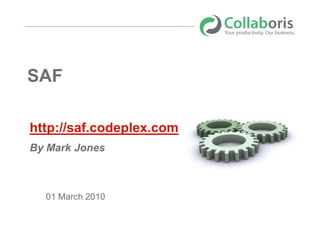 SharePoint Action Framework

http://saf.codeplex.com
By Collaboris



   01 March 2010
 