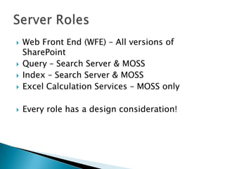 Web Front End (WFE) – All versions of SharePointQuery – Search Server & MOSSIndex – Search Server & MOSSExcel Calculation Services – MOSS onlyEvery role has a design consideration!Server Roles