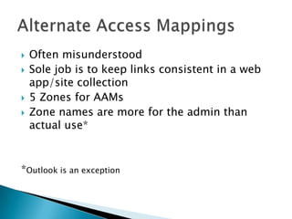 Often misunderstoodSole job is to keep links consistent in a web app/site collection5 Zones for AAMsZone names are more for the admin than actual use**Outlook is an exceptionAlternate Access Mappings
