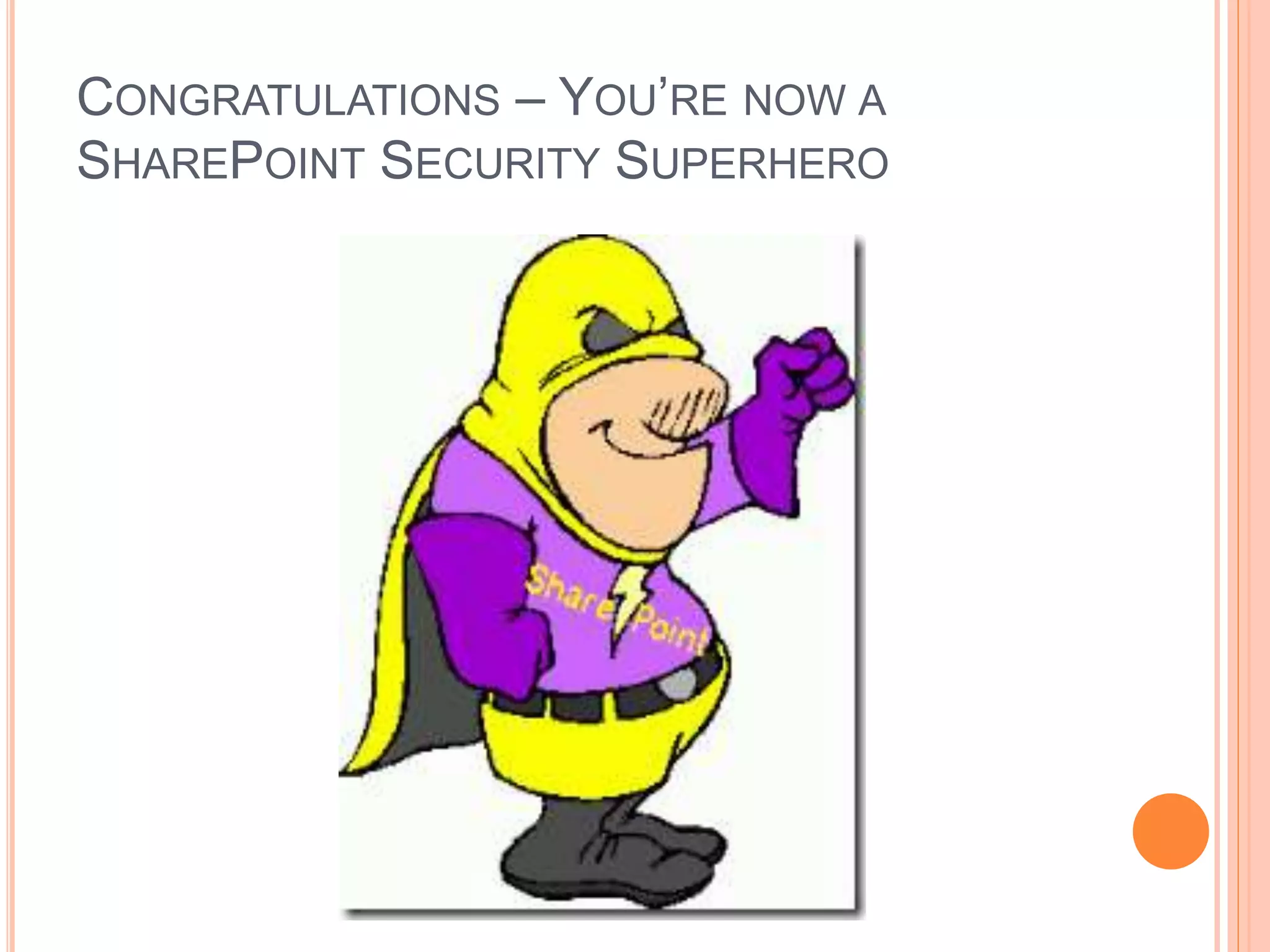 CONGRATULATIONS – YOU’RE NOW A
SHAREPOINT SECURITY SUPERHERO
 