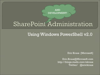 Using Windows PowerShell v2.0 Eric Kraus  [Microsoft] [email_address] http://blogs.msdn.com/ekraus Twitter/  @erickraus AND DEVELOPMENT! 
