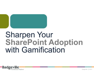 Sharpen Your
SharePoint Adoption
with Gamification
 
