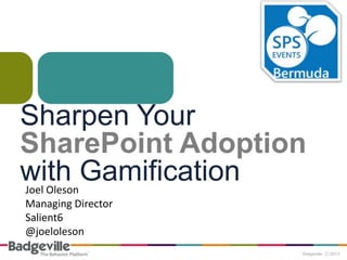 Sharpen Your
SharePoint Adoption
with GamificationJoel Oleson
Managing Director
Salient6
@joeloleson
 