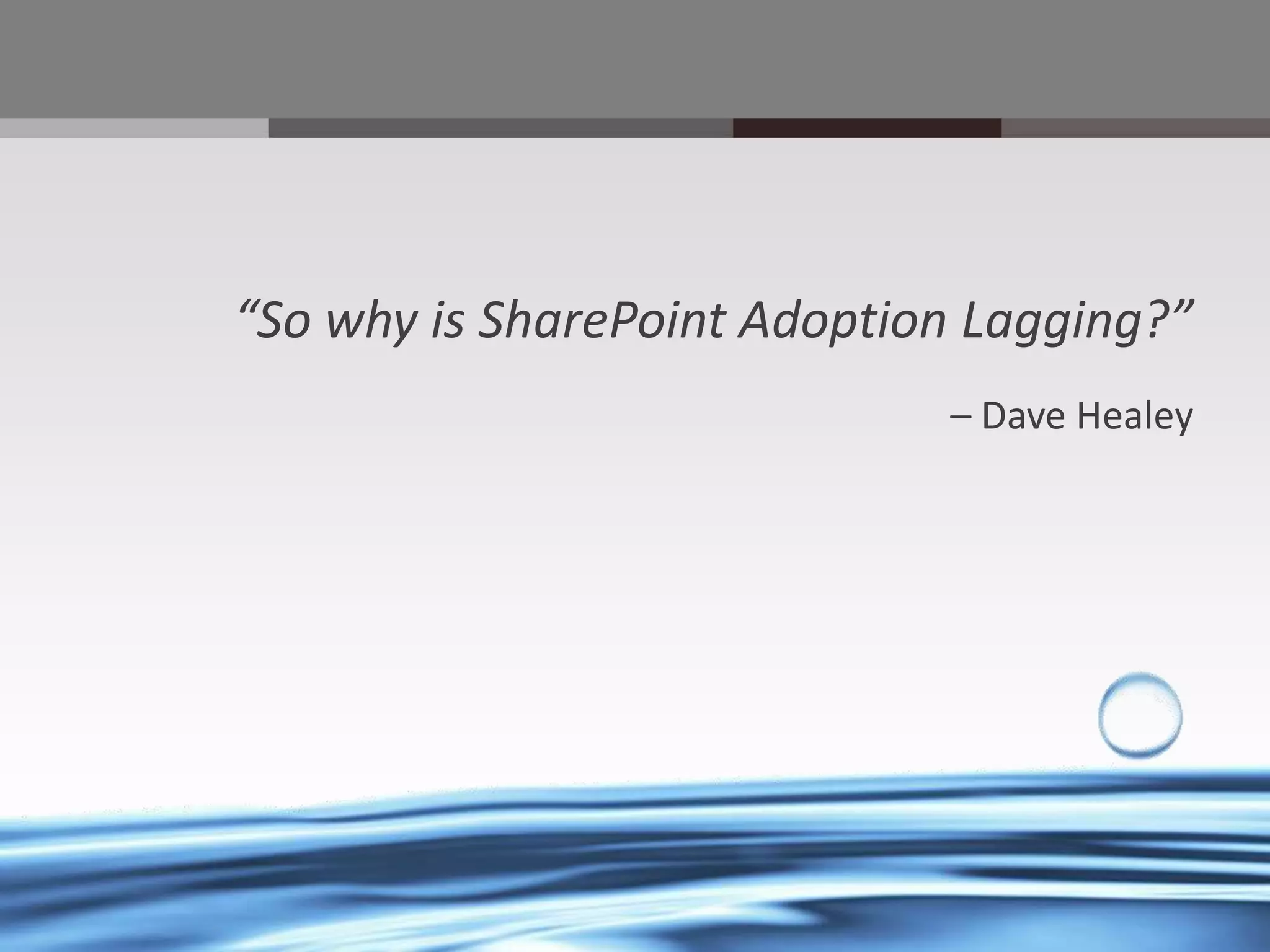 “So why is SharePoint Adoption Lagging?”
– Dave Healey

@chrysalisbts

 