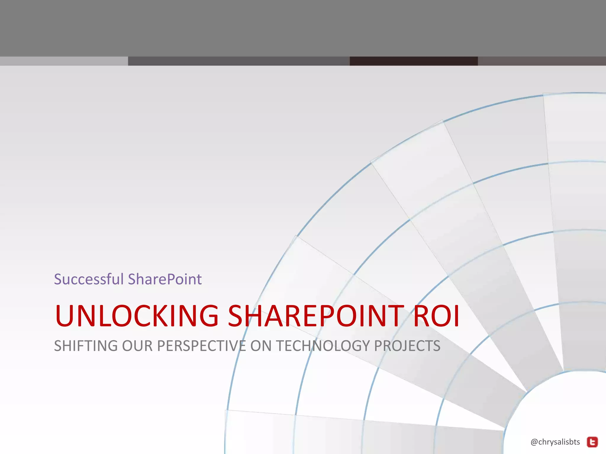 Successful SharePoint

UNLOCKING SHAREPOINT ROI
SHIFTING OUR PERSPECTIVE ON TECHNOLOGY PROJECTS

@chrysalisbts

 