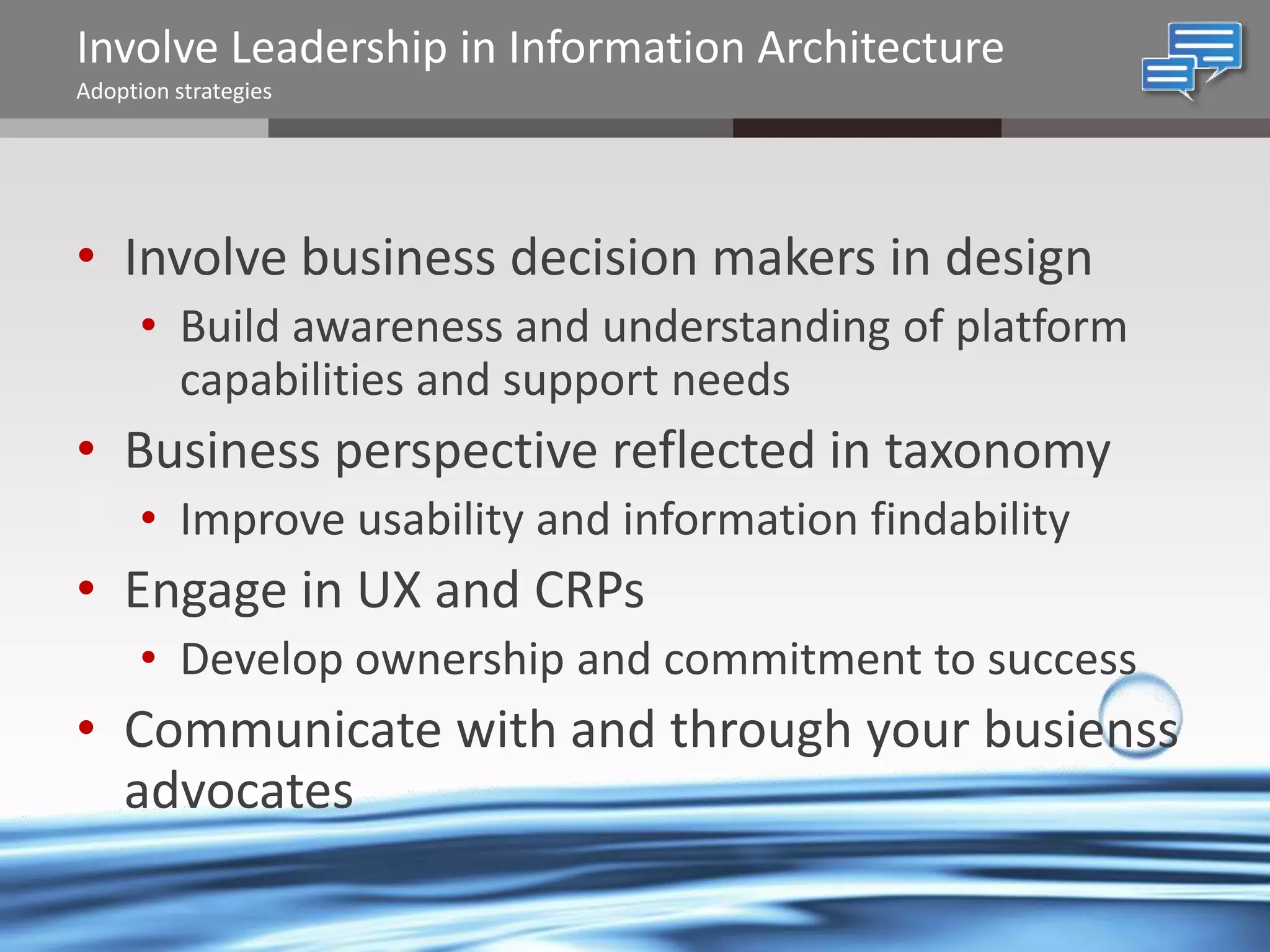 Involve Leadership in Information Architecture
Adoption strategies

• Involve business decision makers in design
• Build awareness and understanding of platform
capabilities and support needs

• Business perspective reflected in taxonomy
• Improve usability and information findability

• Engage in UX and CRPs
• Develop ownership and commitment to success

• Communicate with and through your busienss
advocates
@chrysalisbts

 