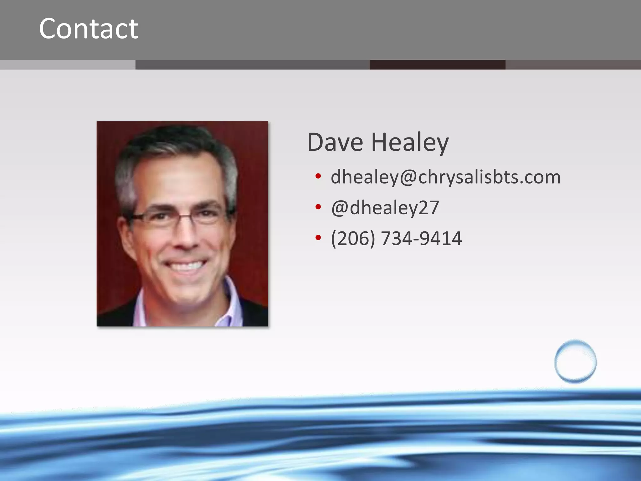 Contact

Dave Healey
• dhealey@chrysalisbts.com
• @dhealey27
• (206) 734-9414

@chrysalisbts

 