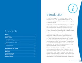 32 SharePoint Adoption Guide SharePoint Adoption Guide
Introduction
In today’s fast-changing world, employees are expecting the same
experiences at work as they are used to in their personal lives. The
result is the consumerization of IT, and a dramatic shift in the way that
IT departments operate.
In the past few years, we’ve seen building pressure on IT to accelerate
the rhythm of innovation while keeping costs low. IT responsibilities
have evolved from simply deploying and maintaining various tools,
platforms and infrastructures, to managing and maintaining a plethora
of devices and enabling the business to succeed by delivering solutions
that people need and want to do their job.
Perhaps paradoxically, IT departments are more critical than ever
before—a fact not always recognized by employees. Often, this is
simply due to incorrect perceptions about the technologies provided
by IT. People wonder about a technology’s purpose, why it is critical
to their job, and ultimately why they should care. As IT, how do you
communicate that the solution you’ve put together is critical for people
to succeed and achieve their goals? How do you explain how this is
going to make their lives easier? And how do you ensure that people
take full advantage of the solutions you provide?
If we look at how technology has changed the way we share,
communicate, and interact with each other in our personal lives, it’s
obvious that technology can also have a positive impact on the way
we work together. People recognize this and are actually expecting
things like collaborative tools, social networks, instant messaging, video
calls, and seamless sharing experiences at work. However, it is much
more challenging to drive technology adoption in the workplace than
Preface	 1
Introduction	 3
Getting Started	 5
Define your Vision	 5
Simplify. Start Small. Stay Focused.	 6
Identify Relevant Use Cases	 7
Execute	 10
Empower People	 10
Enable Technology	 16
Measure Success and Expand	 17
Conclusion	 21
References	 22
Additional resources	 22
Adoption Checklist	 23
About the Authors	 24
Contents
 