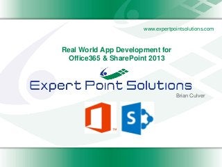 www.expertpointsolutions.com
Real World App Development for
Office365 & SharePoint 2013
Brian Culver
 