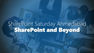 SharePoint Saturday Ahmedabad
SharePoint and Beyond
 