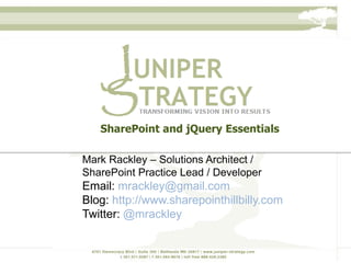 SharePoint and jQuery Essentials

Mark Rackley – Solutions Architect /
SharePoint Practice Lead / Developer
Email: mrackley@gmail.com
Blog: http://www.sharepointhillbilly.com
Twitter: @mrackley
 