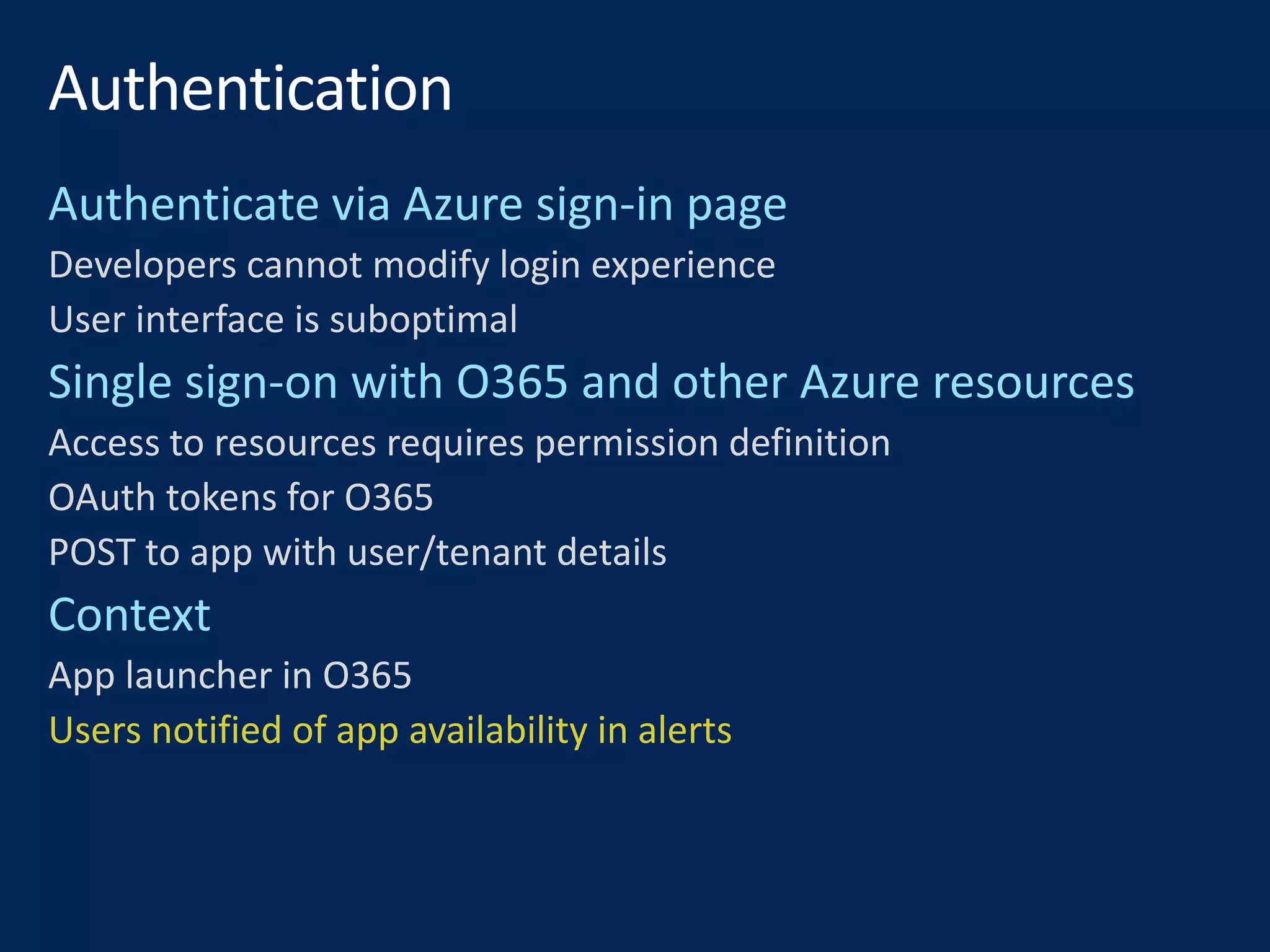 Developers cannot modify login experience
User interface is suboptimal
Access to resources requires permission definition
OAuth tokens for O365
POST to app with user/tenant details
App launcher in O365
Users notified of app availability in alerts
 