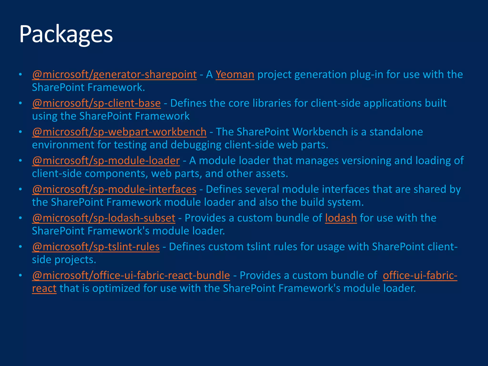 @microsoft/generator-sharepoint Yeoman
@microsoft/sp-client-base
@microsoft/sp-webpart-workbench
@microsoft/sp-module-loader
@microsoft/sp-module-interfaces
@microsoft/sp-lodash-subset lodash
@microsoft/sp-tslint-rules
@microsoft/office-ui-fabric-react-bundle office-ui-fabric-
react
 