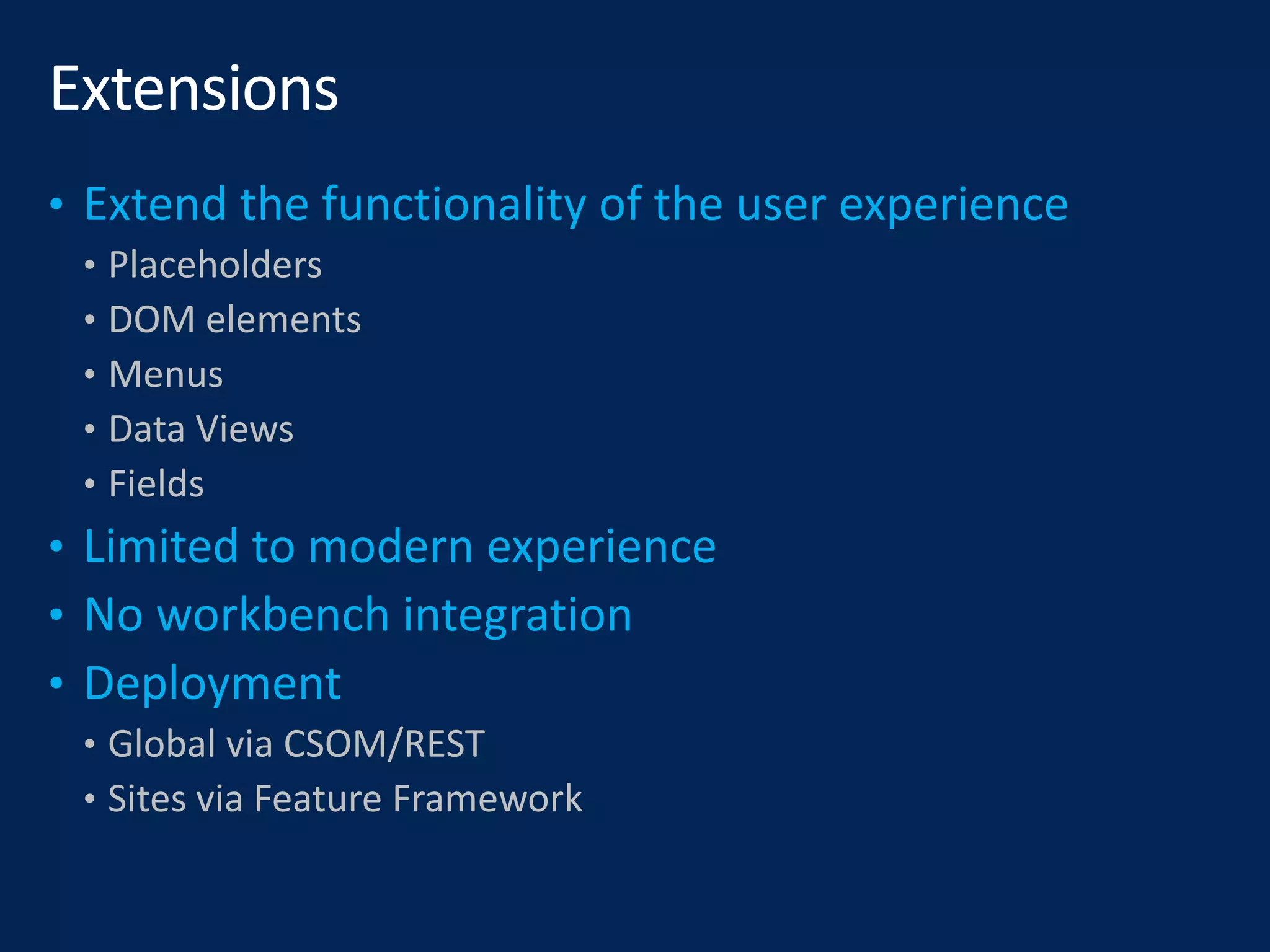 • Placeholders
• DOM elements
• Menus
• Data Views
• Fields
• Global via CSOM/REST
• Sites via Feature Framework
 